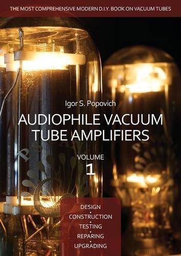 Audiophile Vacuum Tube Amplifiers - Design, Construction, Testing, Repairing & Upgrading, Volume 1 by Popovich, Igor S. (2015) Paperback